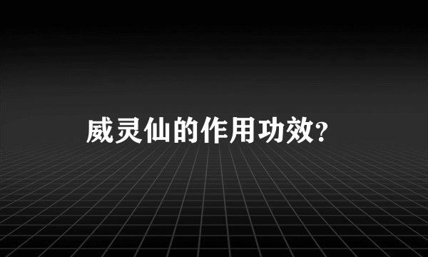 威灵仙的作用功效？