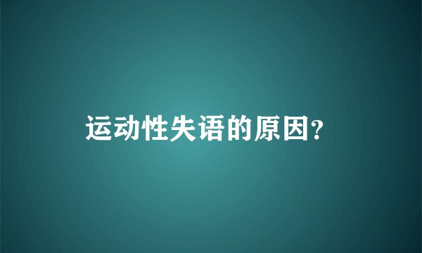 运动性失语的原因？
