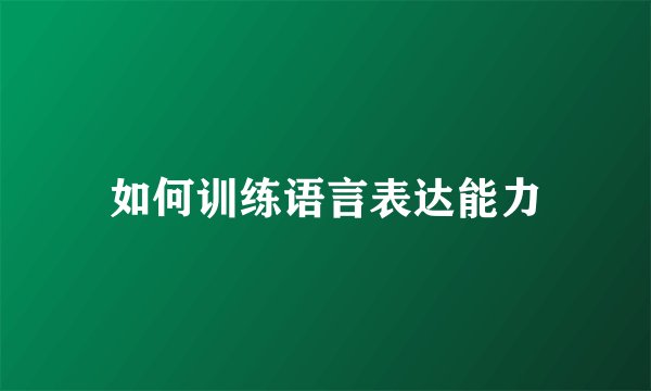 如何训练语言表达能力