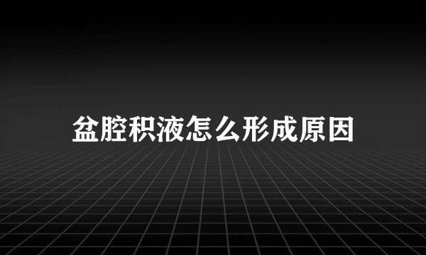盆腔积液怎么形成原因