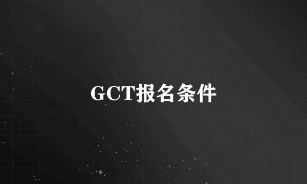 GCT报名条件