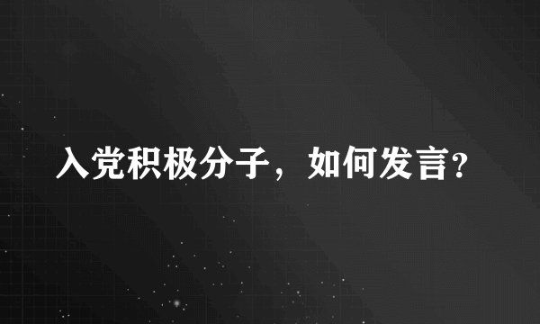 入党积极分子，如何发言？