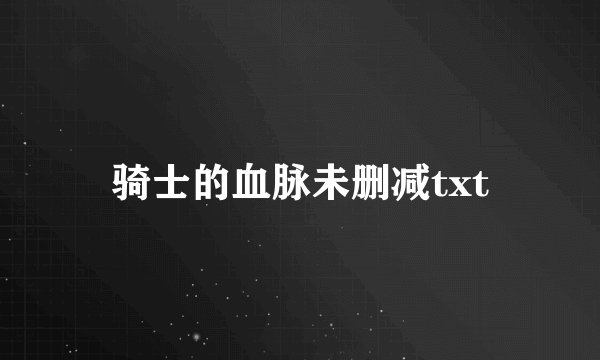 骑士的血脉未删减txt