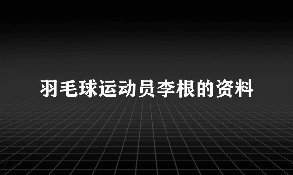 羽毛球运动员李根的资料