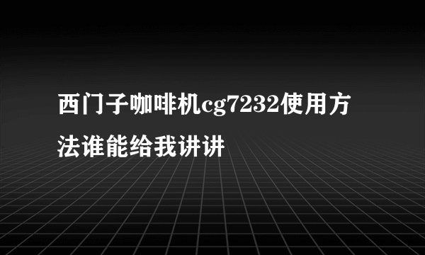 西门子咖啡机cg7232使用方法谁能给我讲讲