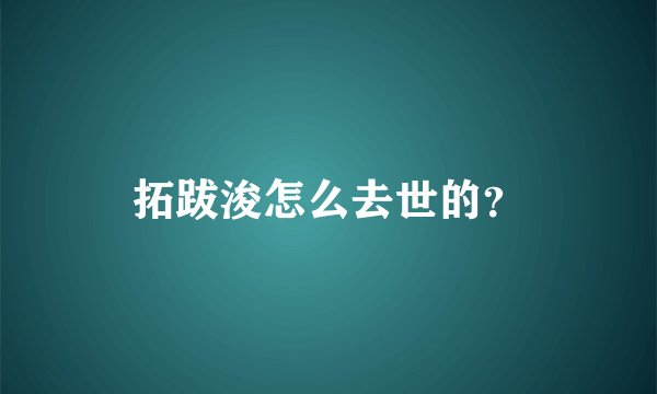 拓跋浚怎么去世的？