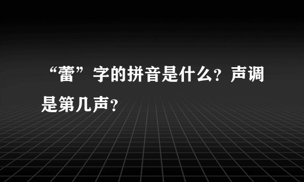 “蕾”字的拼音是什么？声调是第几声？