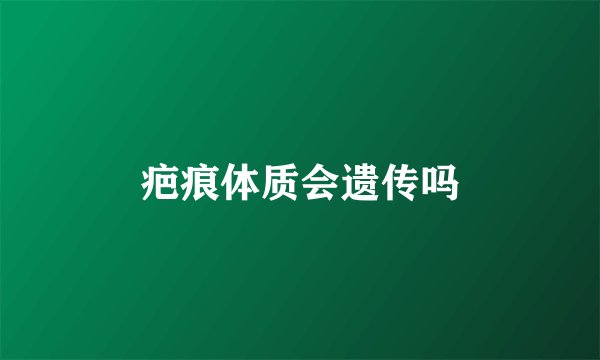 疤痕体质会遗传吗