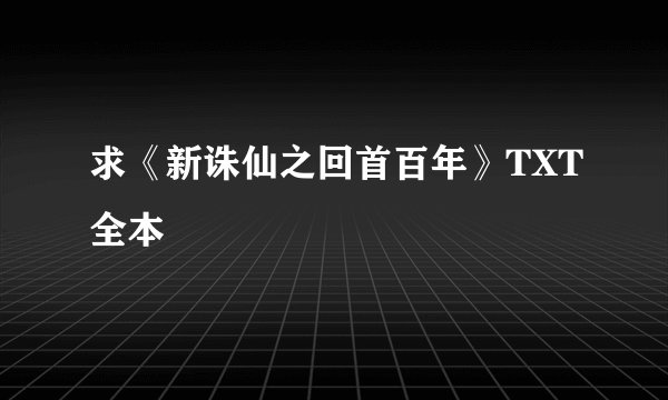 求《新诛仙之回首百年》TXT全本