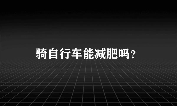 骑自行车能减肥吗？