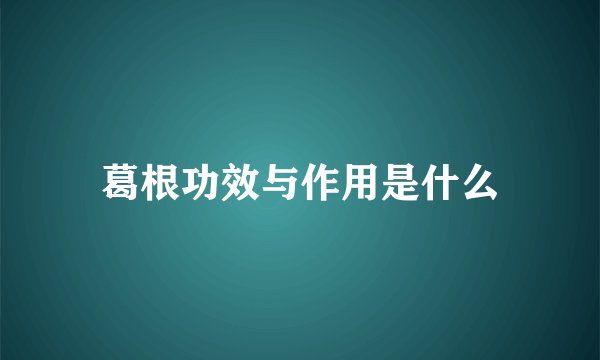 葛根功效与作用是什么
