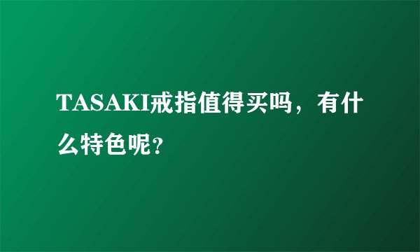 TASAKI戒指值得买吗，有什么特色呢？