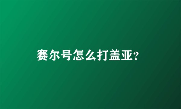 赛尔号怎么打盖亚？