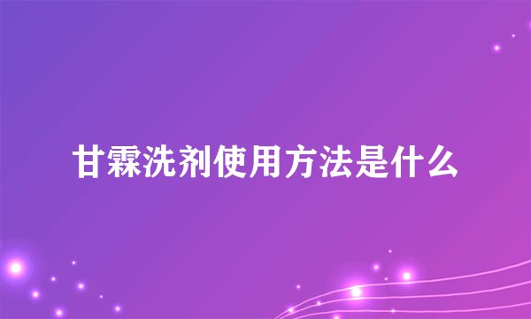 甘霖洗剂使用方法是什么