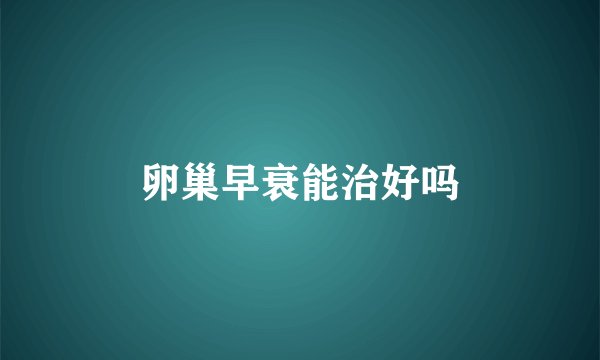 卵巢早衰能治好吗