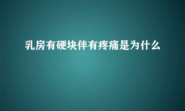 乳房有硬块伴有疼痛是为什么