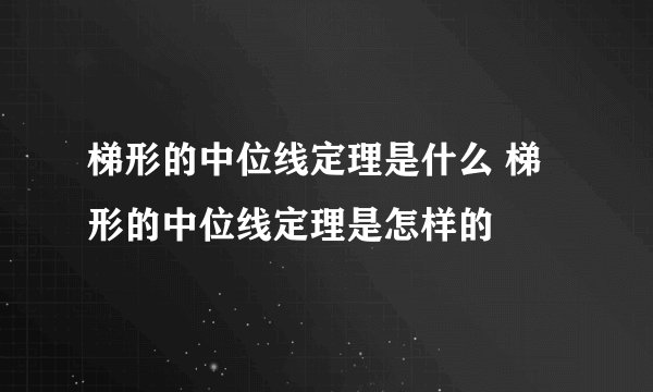 梯形的中位线定理是什么 梯形的中位线定理是怎样的
