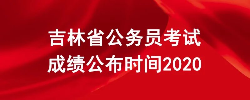 吉林省公务员考试成绩公布时间2020