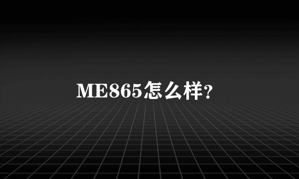 ME865怎么样？