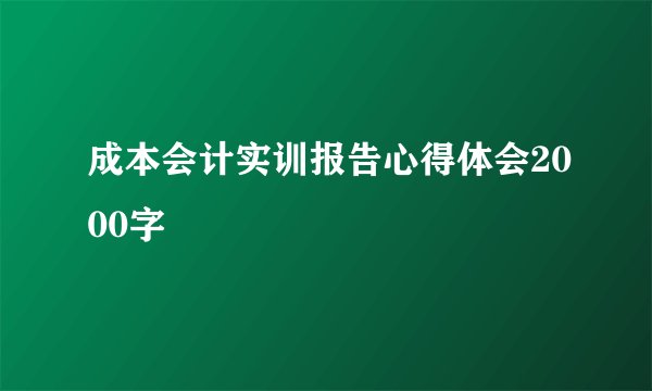 成本会计实训报告心得体会2000字