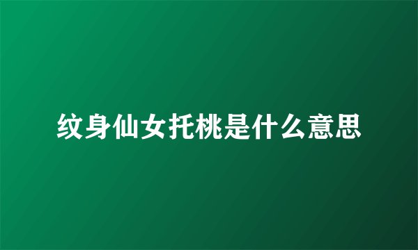 纹身仙女托桃是什么意思
