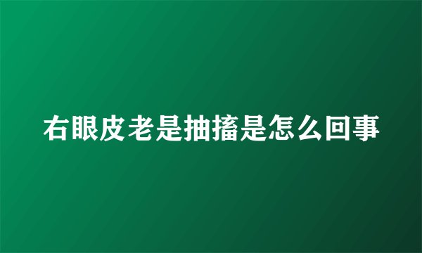 右眼皮老是抽搐是怎么回事