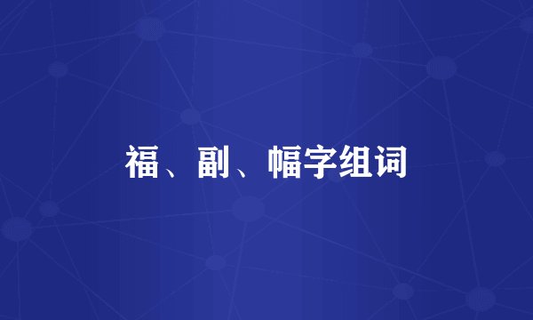 福、副、幅字组词
