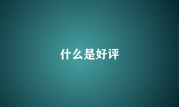 什么是好评