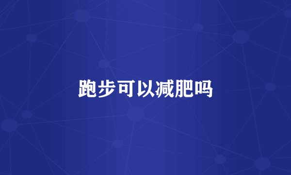 跑步可以减肥吗