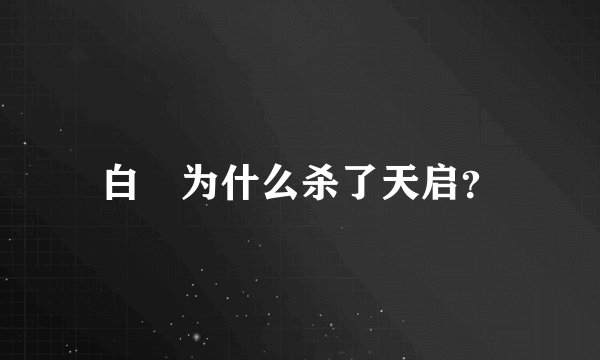 白玦为什么杀了天启？