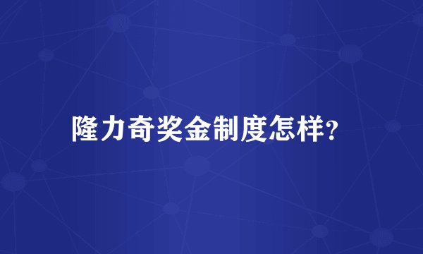 隆力奇奖金制度怎样？