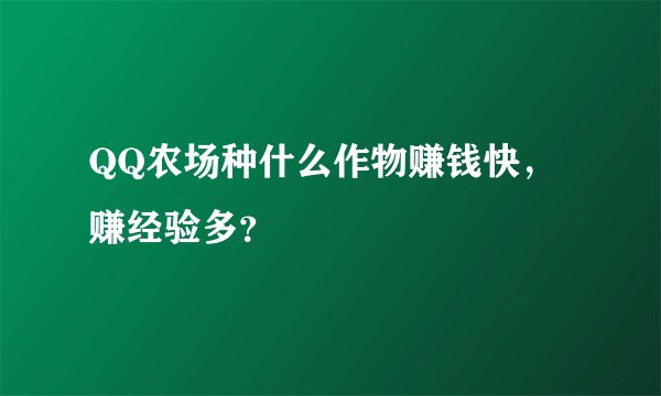 QQ农场种什么作物赚钱快，赚经验多？