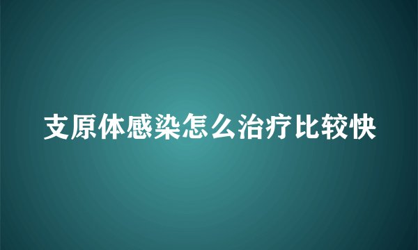 支原体感染怎么治疗比较快