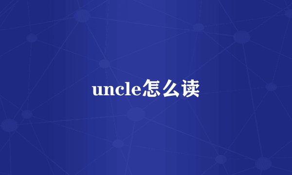 uncle怎么读