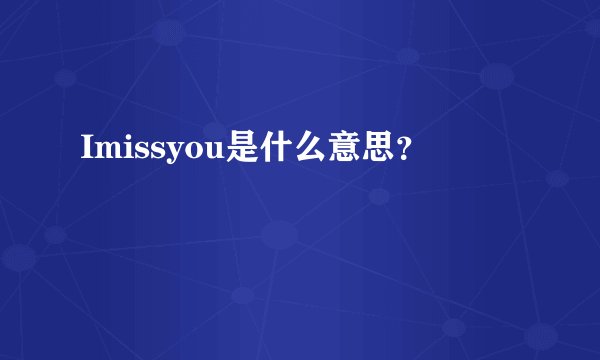Imissyou是什么意思？