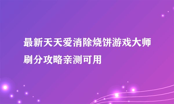 最新天天爱消除烧饼游戏大师刷分攻略亲测可用
