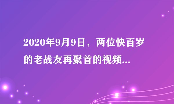 2020年9月9日，两位快百岁的老战友再聚首的视频感动网友。虽15年未见面，但刚碰面两位老人就立刻认出了对方，他们一边奔向对方一边激动地说：“我们要拥抱一下”两个近百岁的老人紧紧拥抱在一起，开心得像个孩子。网友纷纷点赞留言：“战友情深似亲情”“虽然很久没见但熟悉的感觉好像昨天刚见过”“一声战友，一世兄弟，情深义重，历久弥新。”这份沉甸甸的战友情，让我们感悟到（　　）