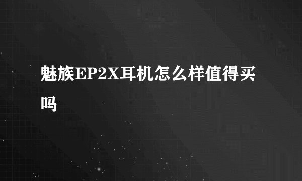 魅族EP2X耳机怎么样值得买吗
