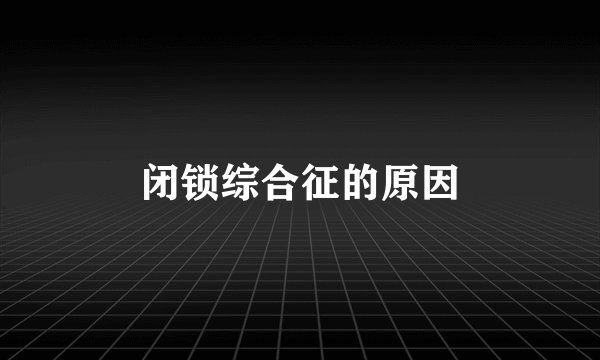 闭锁综合征的原因