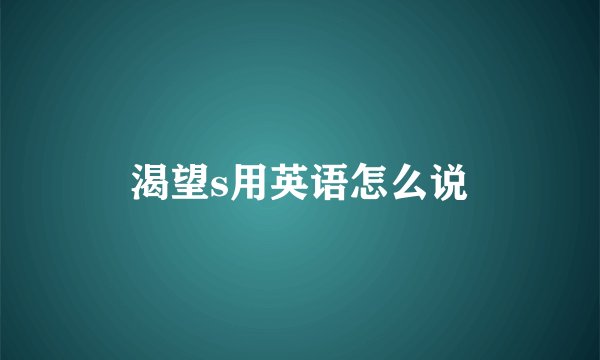 渴望s用英语怎么说