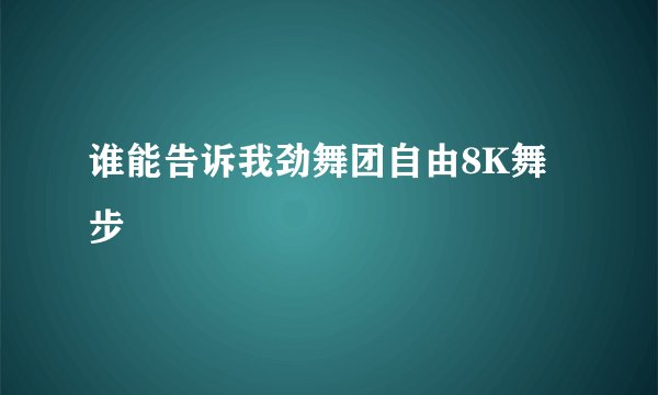 谁能告诉我劲舞团自由8K舞步