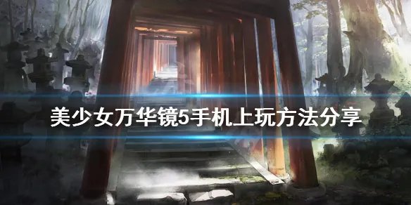 《美少女万华镜5》怎么在手机上玩 手机上玩方法分享