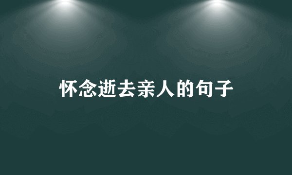 怀念逝去亲人的句子