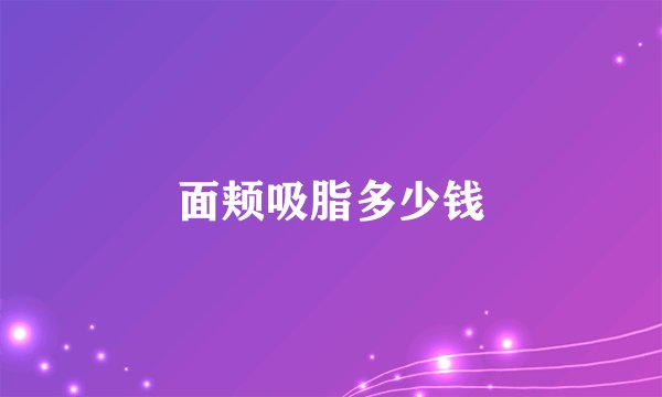 面颊吸脂多少钱