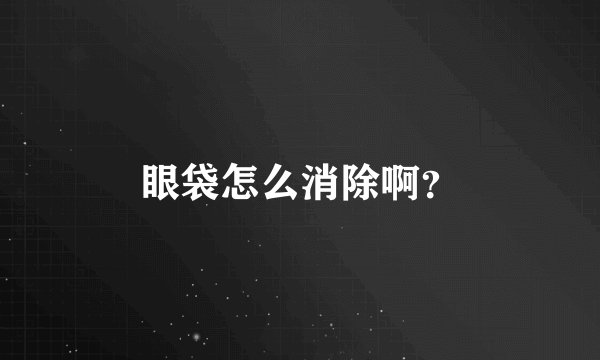 眼袋怎么消除啊？