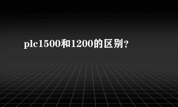 plc1500和1200的区别？