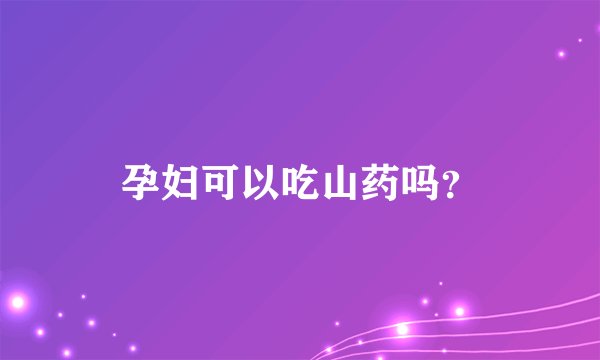 孕妇可以吃山药吗？