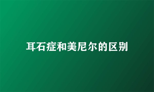耳石症和美尼尔的区别