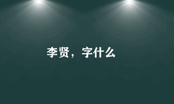李贤，字什么﹖