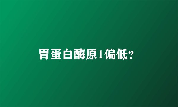 胃蛋白酶原1偏低？